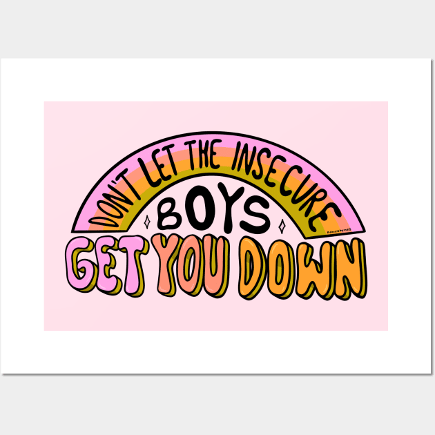Don't let the insecure boys get you down Wall Art by Doodle by Meg